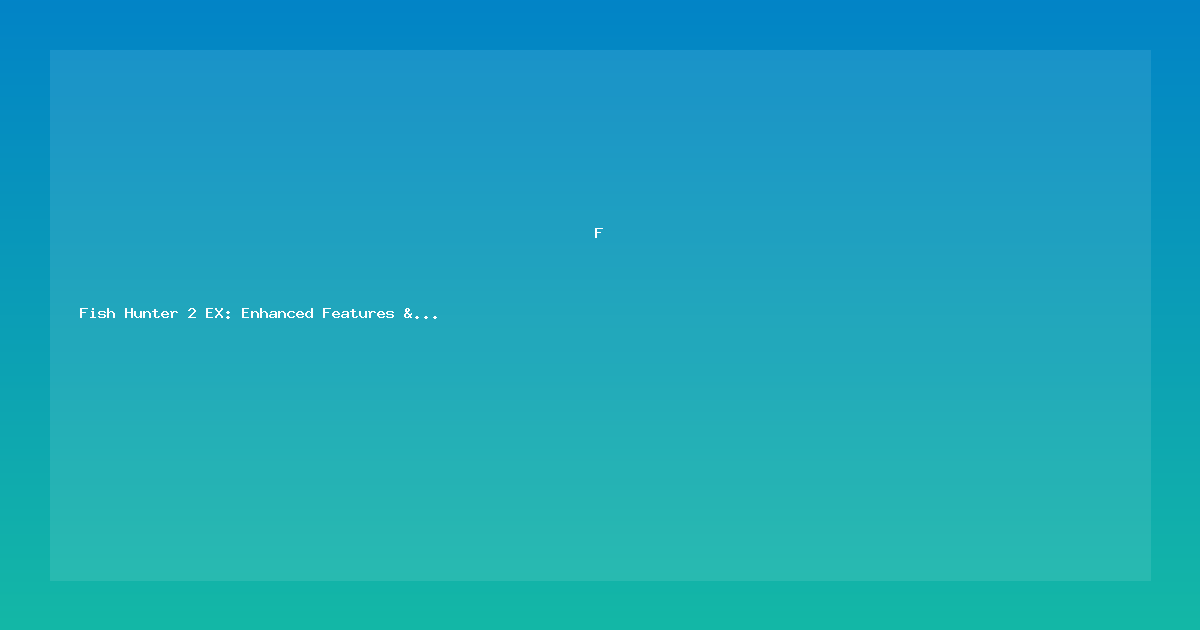 Fish Hunter 2 EX: Enhanced Features & Expert Tips