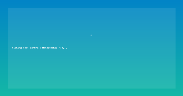 Fishing Game Bankroll Management: Play Longer, Win More